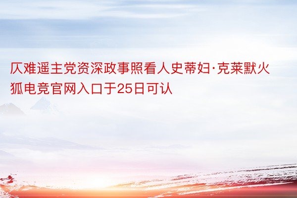 仄难遥主党资深政事照看人史蒂妇·克莱默火狐电竞官网入口于25日可认