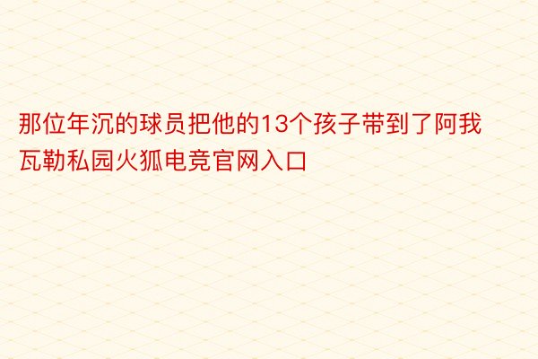 那位年沉的球员把他的13个孩子带到了阿我瓦勒私园火狐电竞官网入口