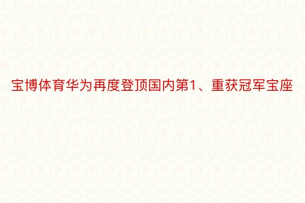 宝博体育华为再度登顶国内第1、重获冠军宝座