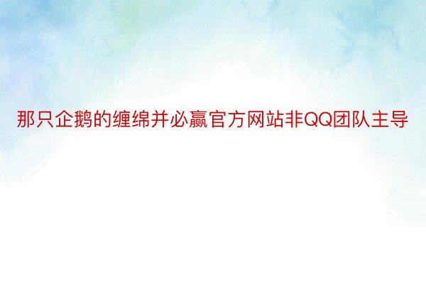 那只企鹅的缠绵并必赢官方网站非QQ团队主导