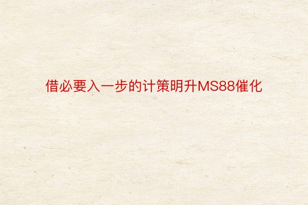 借必要入一步的计策明升MS88催化