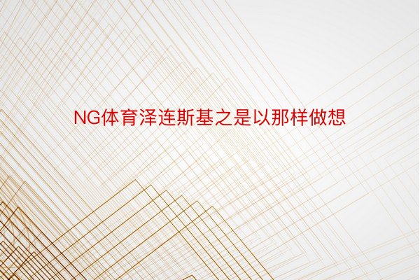 NG体育泽连斯基之是以那样做想