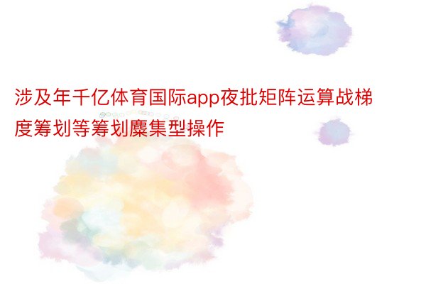 涉及年千亿体育国际app夜批矩阵运算战梯度筹划等筹划麋集型操作