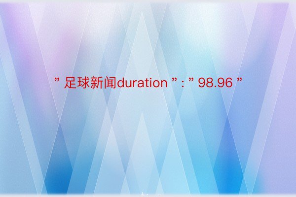 ＂足球新闻duration＂:＂98.96＂