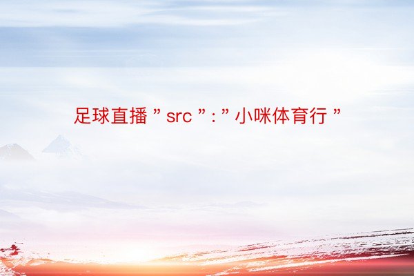 足球直播＂src＂:＂小咪体育行＂