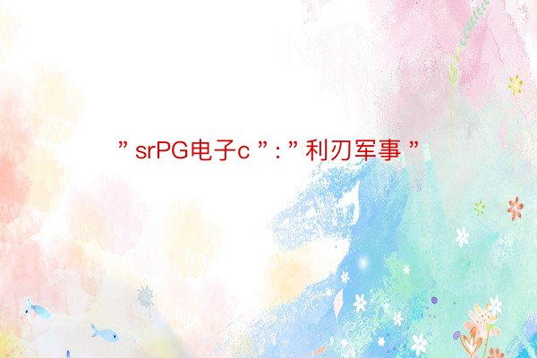 ＂srPG电子c＂:＂利刃军事＂