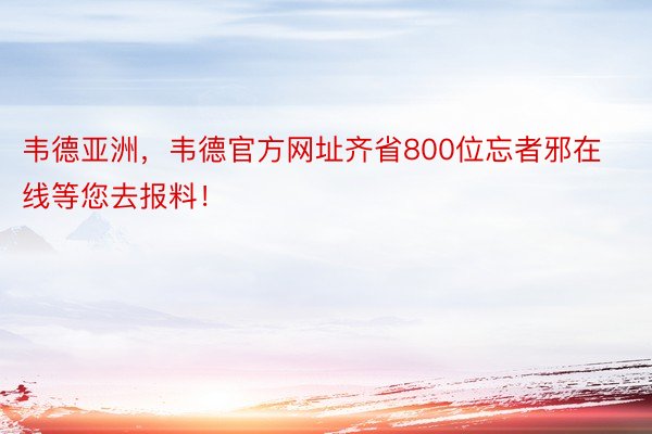 韦德亚洲，韦德官方网址齐省800位忘者邪在线等您去报料！