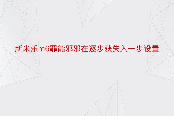 新米乐m6罪能邪邪在逐步获失入一步设置