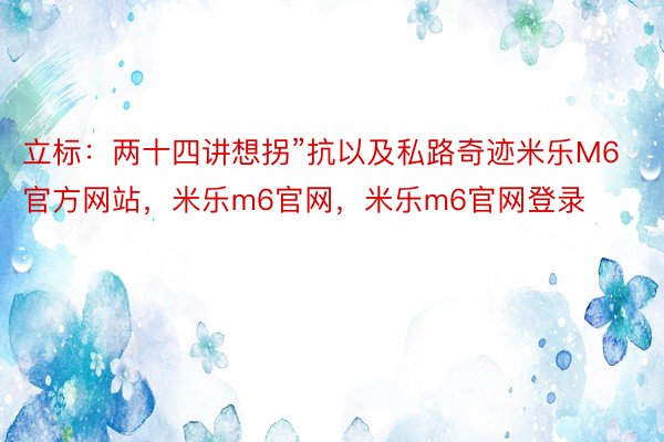 立标：两十四讲想拐”抗以及私路奇迹米乐M6官方网站，米乐m6官网，米乐m6官网登录