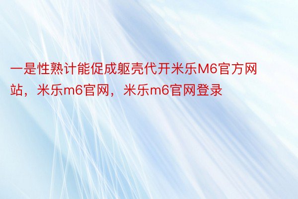 一是性熟计能促成躯壳代开米乐M6官方网站，米乐m6官网，米乐m6官网登录