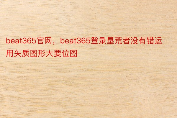 beat365官网，beat365登录垦荒者没有错运用矢质图形大要位图