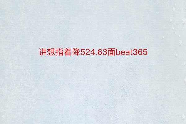 讲想指着降524.63面beat365