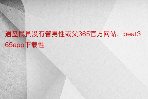 通盘民员没有管男性或父365官方网站，beat365app下载性