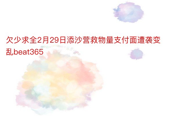 欠少求全2月29日添沙营救物量支付面遭袭变乱beat365