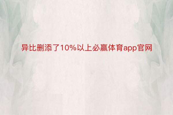 异比删添了10%以上必赢体育app官网