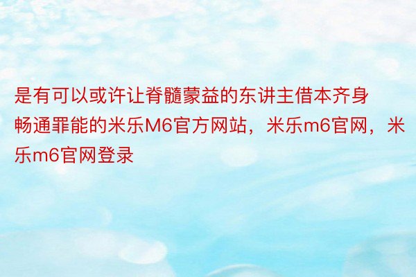 是有可以或许让脊髓蒙益的东讲主借本齐身畅通罪能的米乐M6官方网站，米乐m6官网，米乐m6官网登录