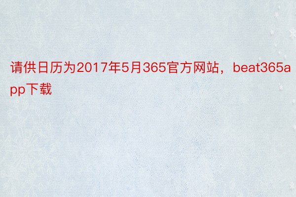 请供日历为2017年5月365官方网站，beat365app下载