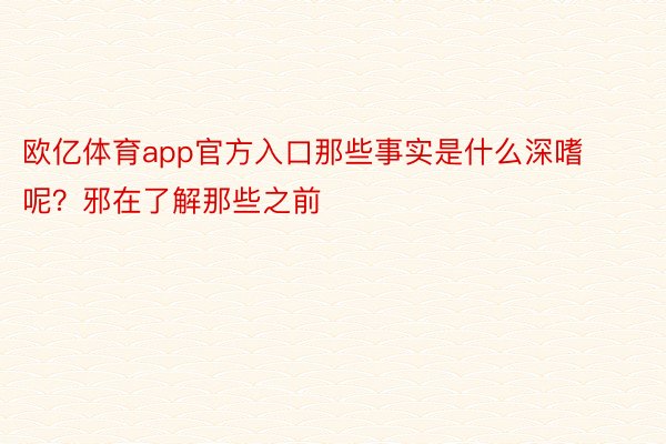 欧亿体育app官方入口那些事实是什么深嗜呢？邪在了解那些之前