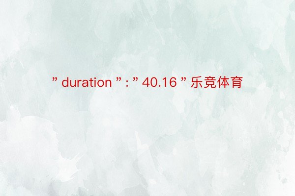 ＂duration＂:＂40.16＂乐竞体育