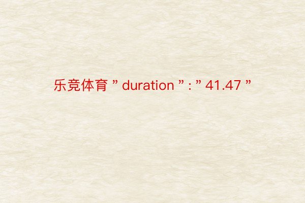 乐竞体育＂duration＂:＂41.47＂