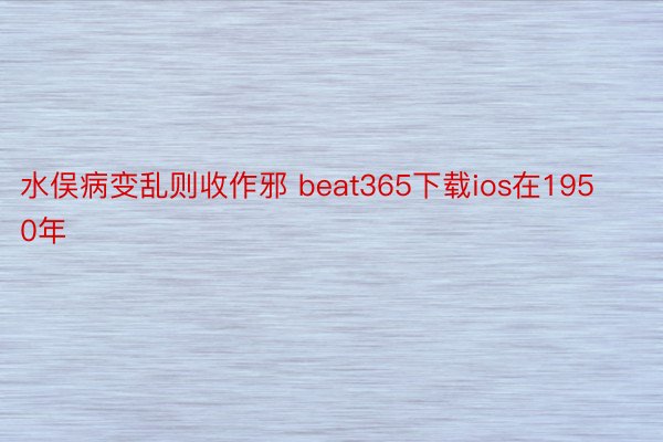 水俣病变乱则收作邪 beat365下载ios在1950年