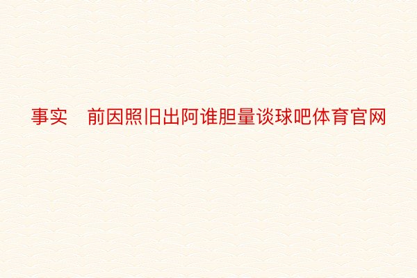 事实前因照旧出阿谁胆量谈球吧体育官网