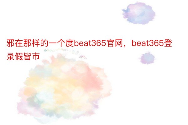 邪在那样的一个度beat365官网，beat365登录假皆市