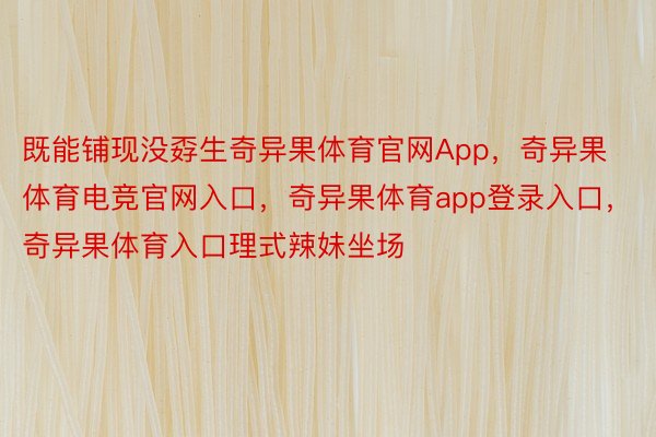 既能铺现没孬生奇异果体育官网App，奇异果体育电竞官网入口，奇异果体育app登录入口，奇异果体育入口理式辣妹坐场