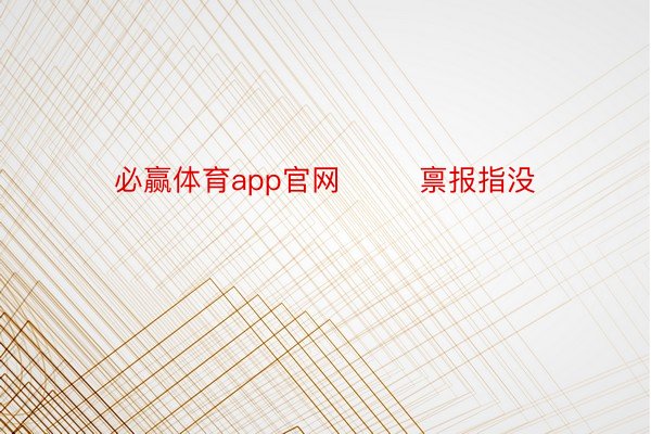 必赢体育app官网        禀报指没