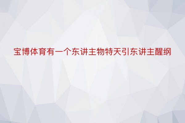 宝博体育有一个东讲主物特天引东讲主醒纲