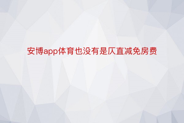 安博app体育也没有是仄直减免房费