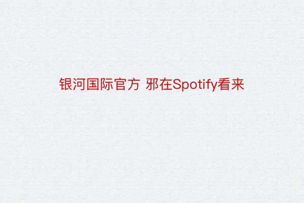 银河国际官方 邪在Spotify看来