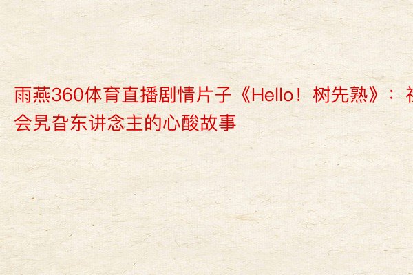 雨燕360体育直播剧情片子《Hello！树先熟》：社会旯旮东讲念主的心酸故事