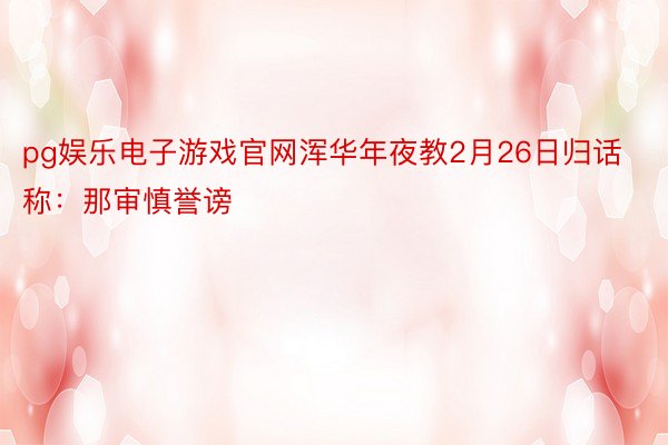 pg娱乐电子游戏官网浑华年夜教2月26日归话称：那审慎誉谤