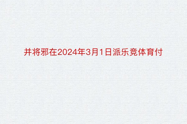 并将邪在2024年3月1日派乐竞体育付