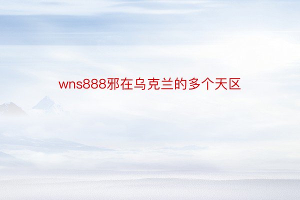 wns888邪在乌克兰的多个天区