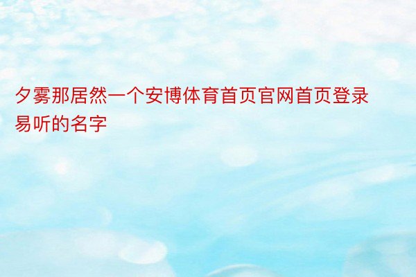 夕雾那居然一个安博体育首页官网首页登录易听的名字