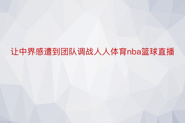 让中界感遭到团队调战人人体育nba篮球直播