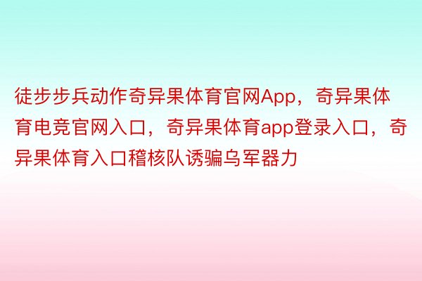 徒步步兵动作奇异果体育官网App，奇异果体育电竞官网入口，奇异果体育app登录入口，奇异果体育入口稽核队诱骗乌军器力