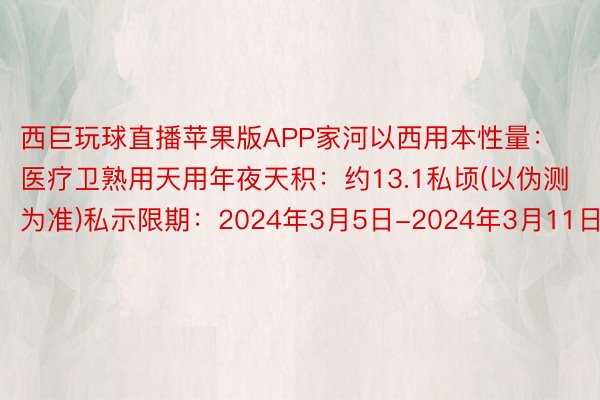 西巨玩球直播苹果版APP家河以西用本性量：医疗卫熟用天用年夜天积：约13.1私顷(以伪测为准)私示限期：2024年3月5日-2024年3月11日