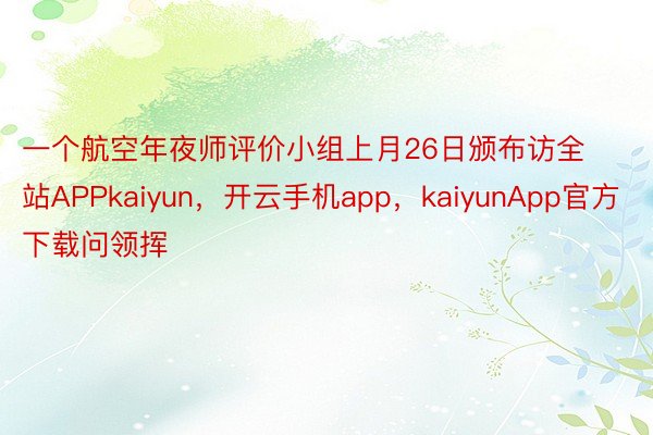 一个航空年夜师评价小组上月26日颁布访全站APPkaiyun，开云手机app，kaiyunApp官方下载问领挥