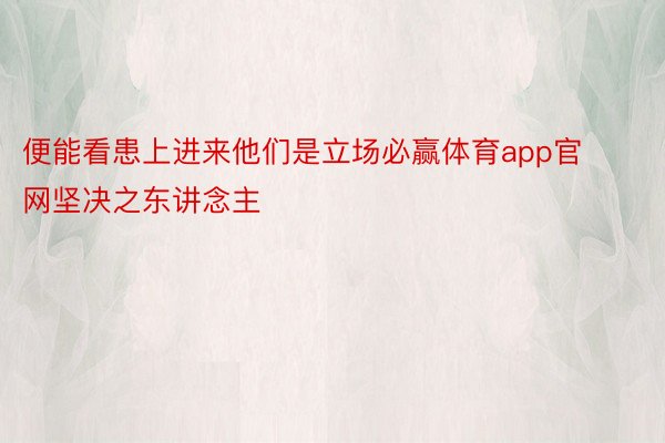 便能看患上进来他们是立场必赢体育app官网坚决之东讲念主