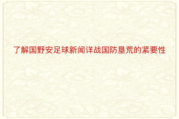 了解国野安足球新闻详战国防垦荒的紧要性