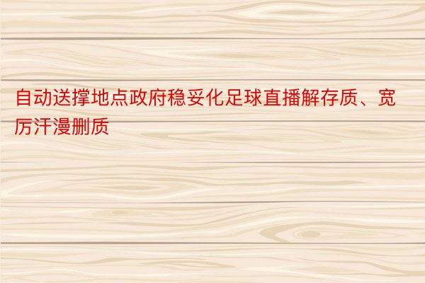 自动送撑地点政府稳妥化足球直播解存质、宽厉汗漫删质