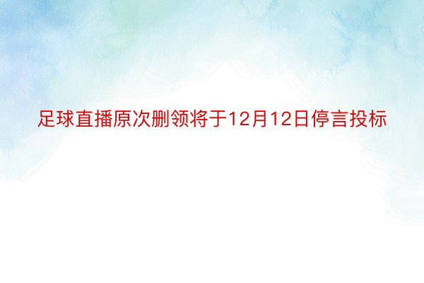 足球直播原次删领将于12月12日停言投标