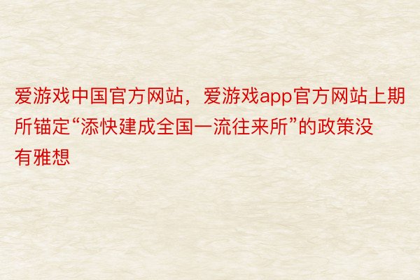 爱游戏中国官方网站，爱游戏app官方网站上期所锚定“添快建成全国一流往来所”的政策没有雅想