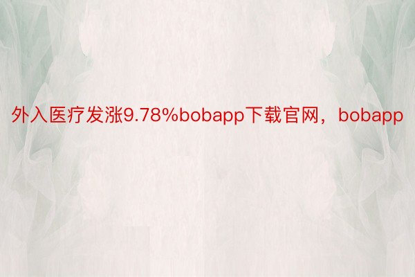 外入医疗发涨9.78%bobapp下载官网，bobapp
