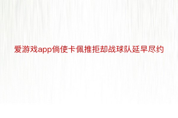 爱游戏app倘使卡佩推拒却战球队延早尽约