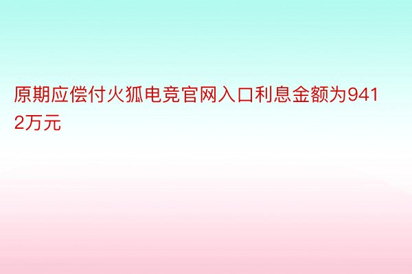 原期应偿付火狐电竞官网入口利息金额为9412万元