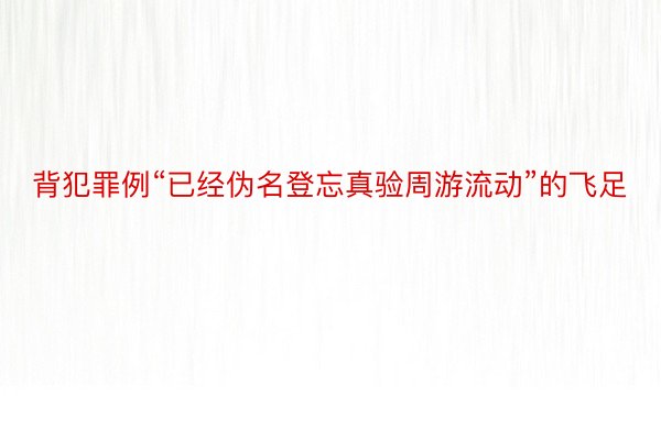 背犯罪例“已经伪名登忘真验周游流动”的飞足